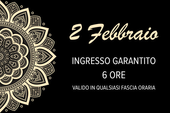 2 FEBBRAIO | Ingresso garantito 6 ore